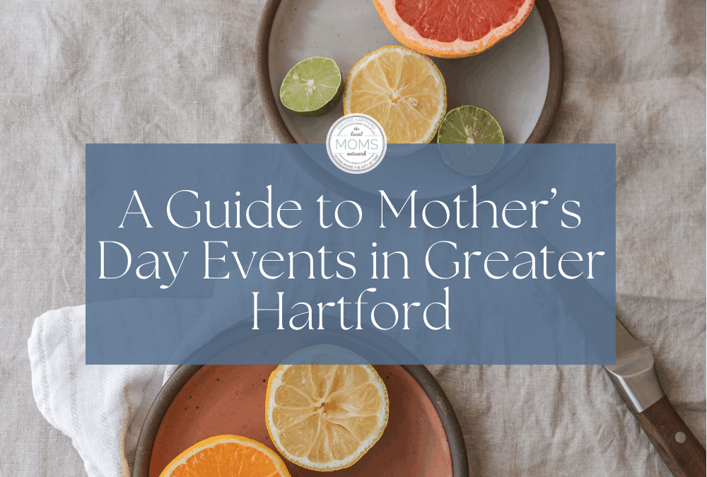 The Ultimate Mother’s Day Guide for Hartford-Area Families