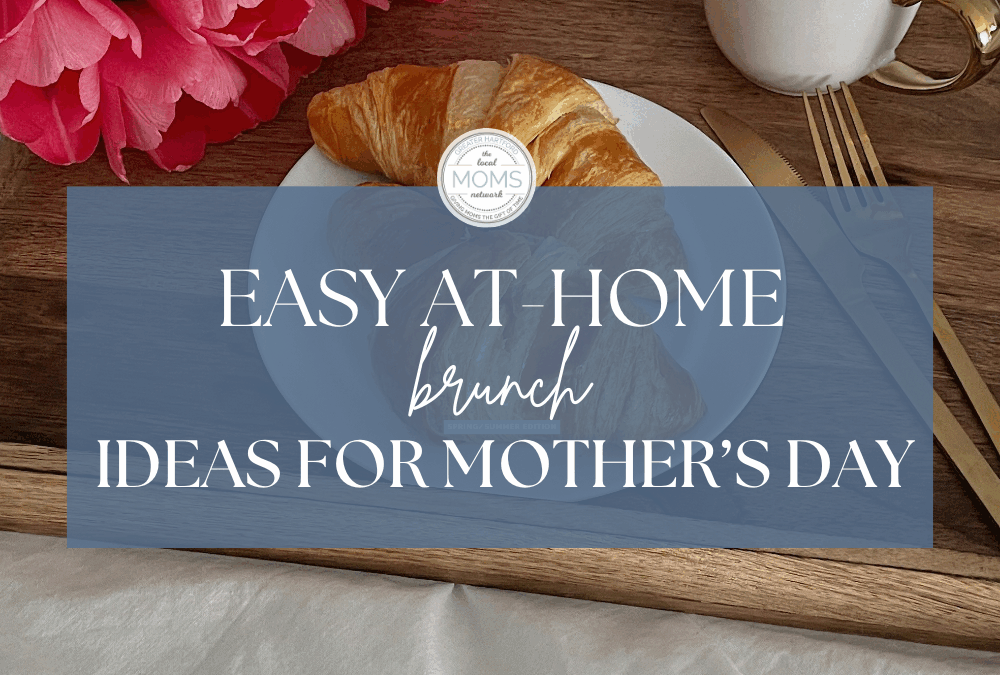 Easy At-Home Brunch Ideas for Mother’s Day