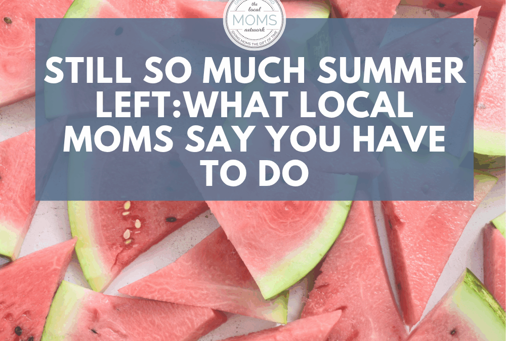 Still So Much Summer Left—Here’s What Local Moms Say You Have to Do