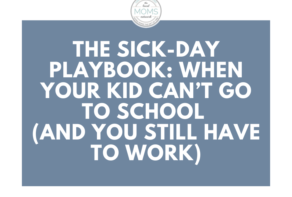 The Sick-Day Playbook: When Your Kid Can’t Go to School (and You Still Have to Work)